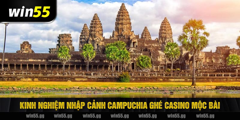 Kinh nghiệm nhập cảnh Campuchia ghé Casino Mộc Bài