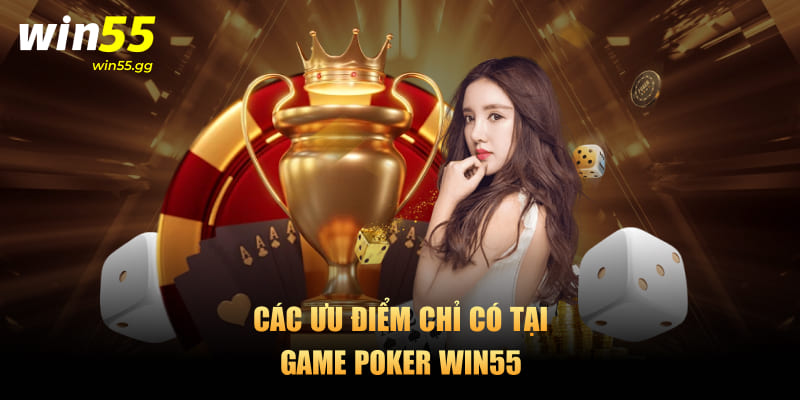 Các ưu điểm chỉ có tại game poker Win55