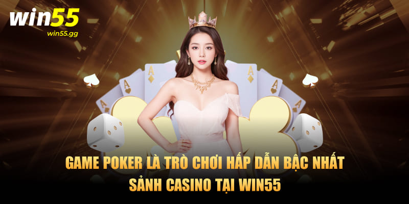 Game poker là trò chơi hấp dẫn bậc nhất sảnh casino tại Win55