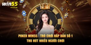 Poker Win55 - Trò Chơi Hấp Dẫn Số 1 Thu Hút Nhiều Người Chơi